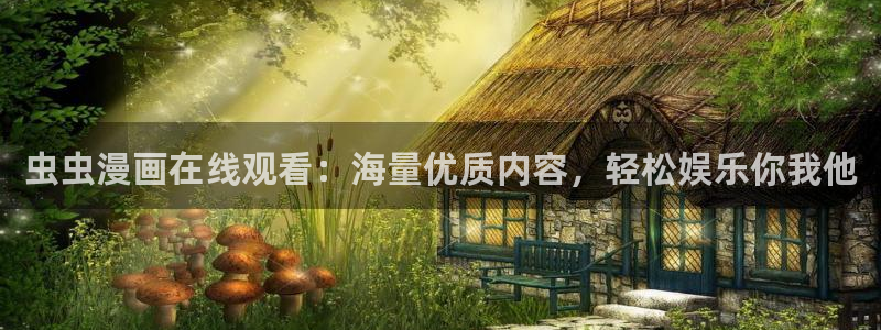 volcanicage漫画：虫虫漫画在线观看：海量优质内容，轻松娱乐你我他
