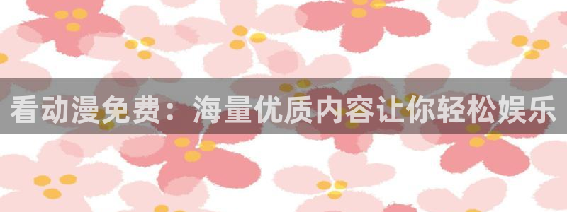 香蕉漫画专注动漫的门户网站：看动漫免费：海量优质内容让你轻松娱乐