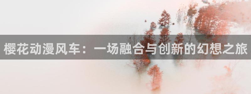 香蕉漫画网官网入口：樱花动漫风车：一场融合与创新的幻想之旅