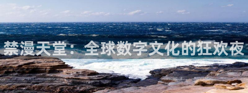 香蕉漫画官网入口老版本：禁漫天堂：全球数字文化的狂欢夜