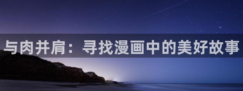 香蕉漫画网上看：与肉并肩：寻找漫画中的美好故事
